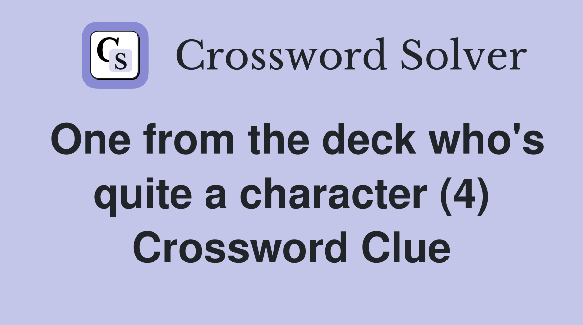 One from the deck who's quite a character (4) Crossword Clue