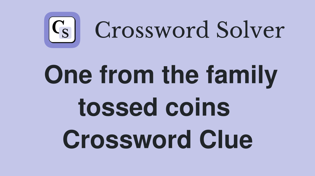 One from the family tossed coins  Crossword Clue