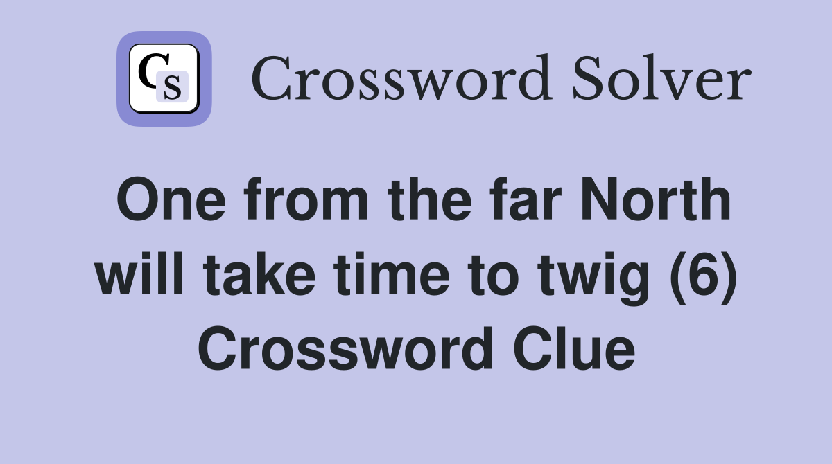 One from the far North will take time to twig (6) Crossword Clue