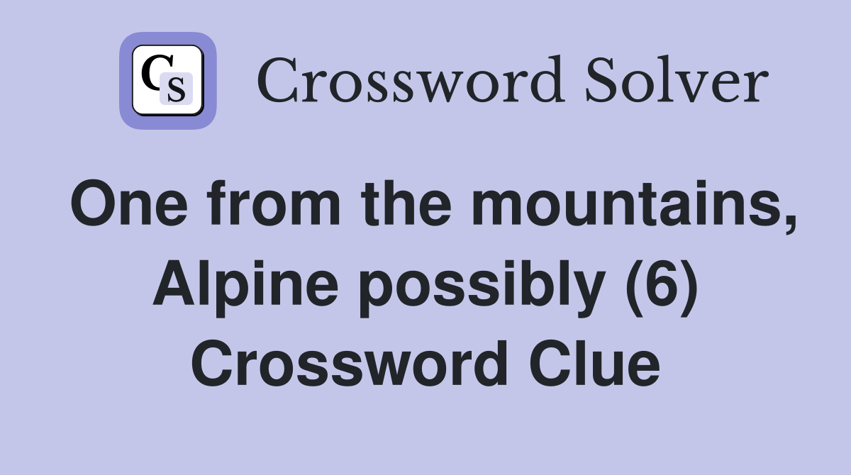 One from the mountains, Alpine possibly (6) Crossword Clue