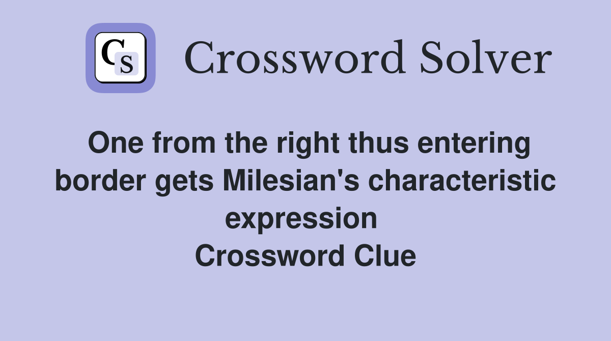One from the right thus entering border gets Milesian's characteristic expression  Crossword Clue