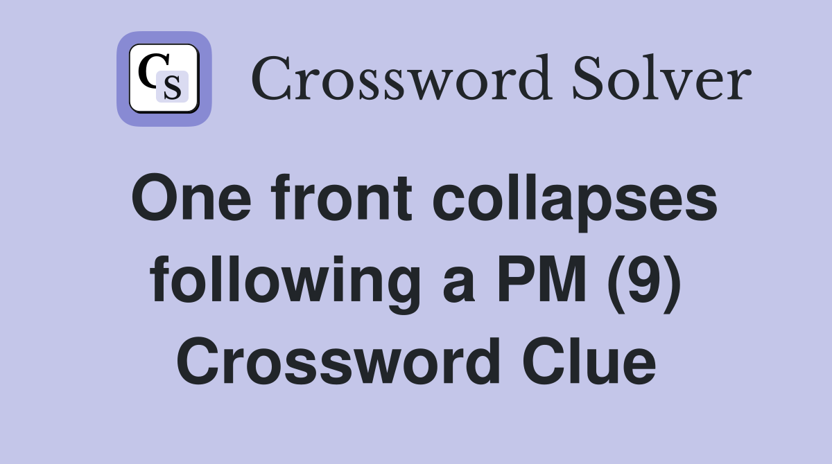 One front collapses following a PM (9) Crossword Clue