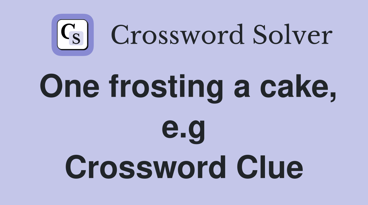 One frosting a cake, e.g Crossword Clue