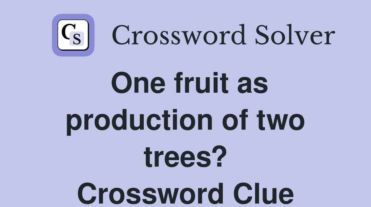 One fruit as production of two trees? Crossword Clue
