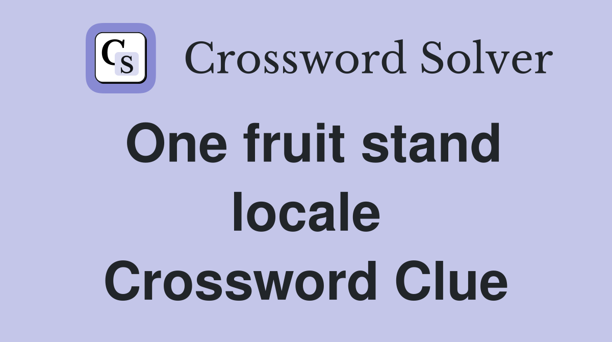 One fruit stand locale Crossword Clue