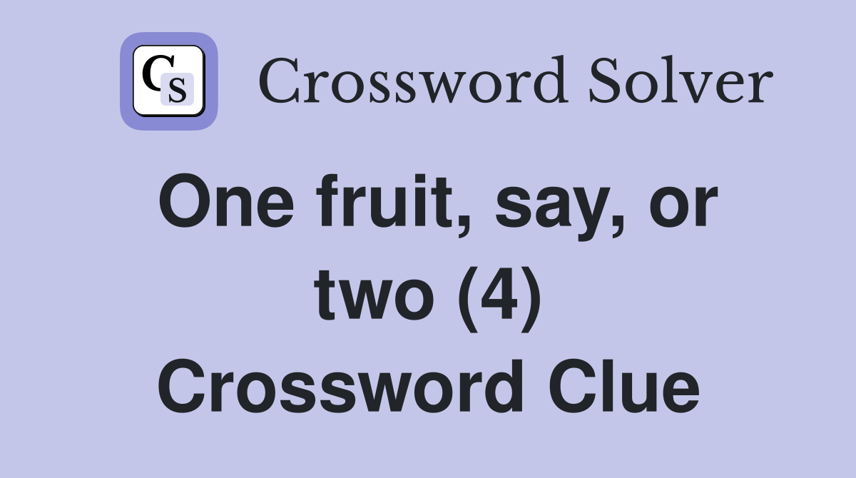 One fruit, say, or two (4) Crossword Clue