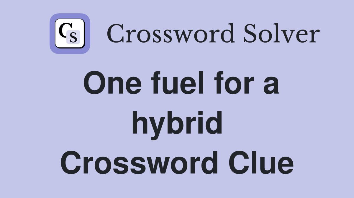 One fuel for a hybrid Crossword Clue