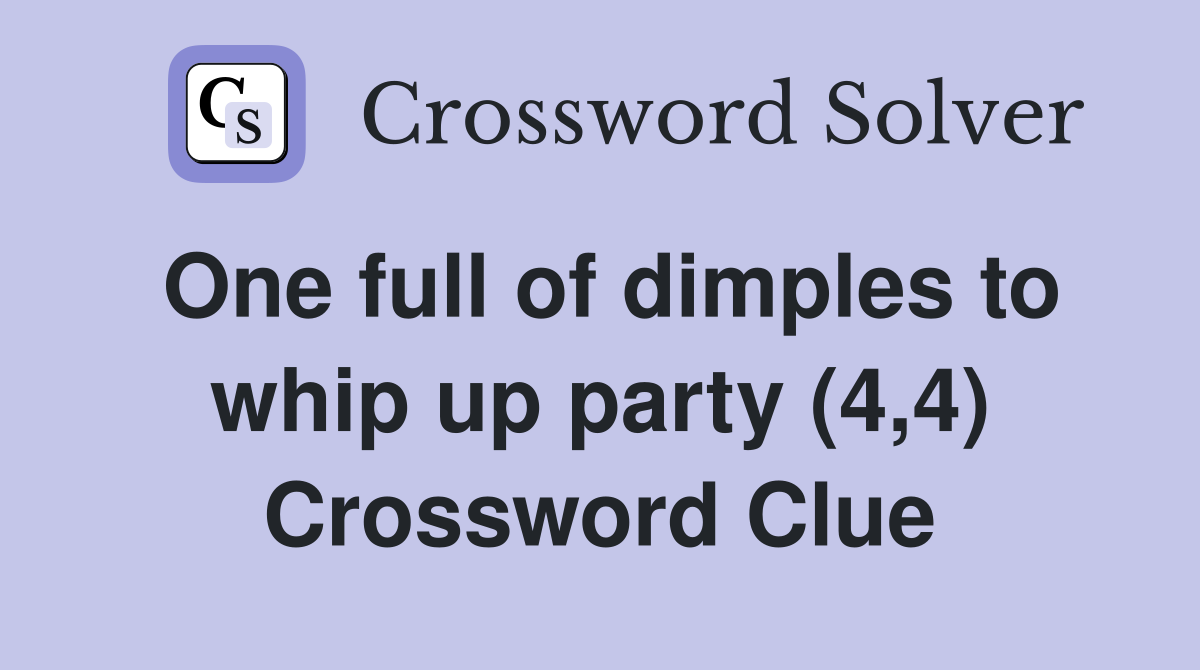 One full of dimples to whip up party (4,4) Crossword Clue