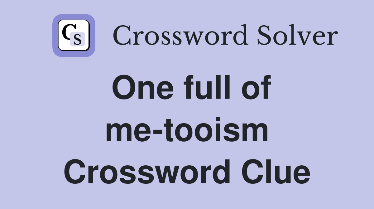 One full of me-tooism Crossword Clue