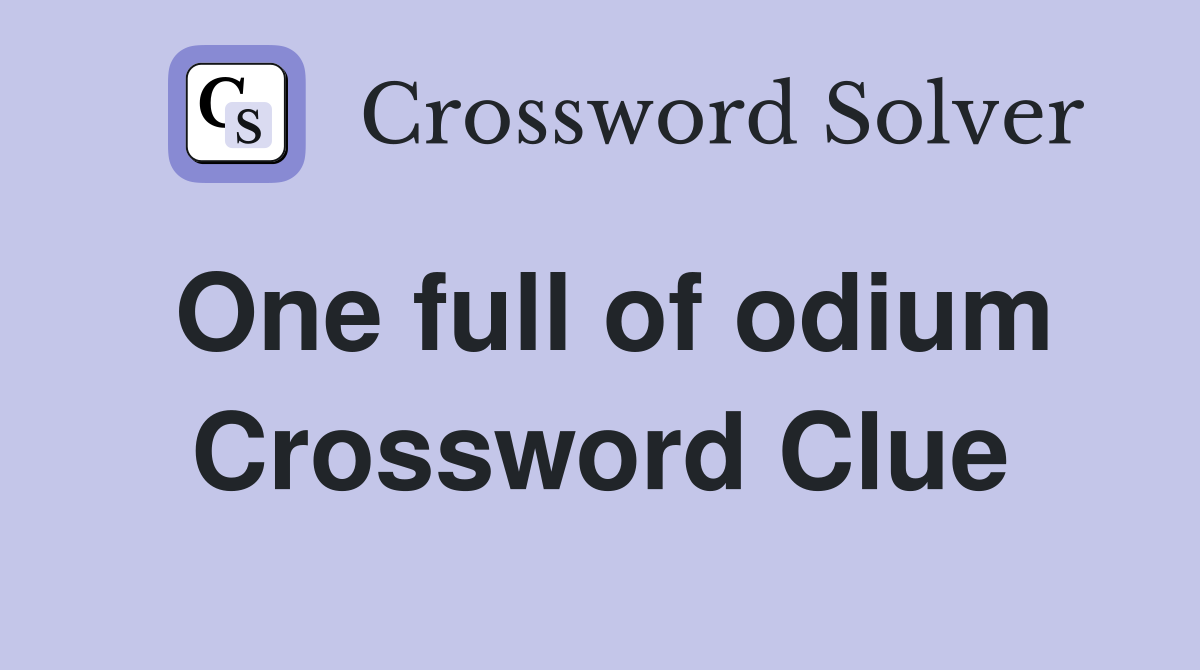 One full of odium Crossword Clue