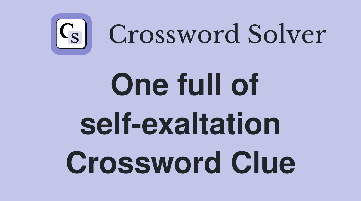 One full of self-exaltation Crossword Clue