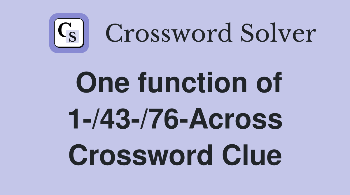 One function of 1-/43-/76-Across Crossword Clue