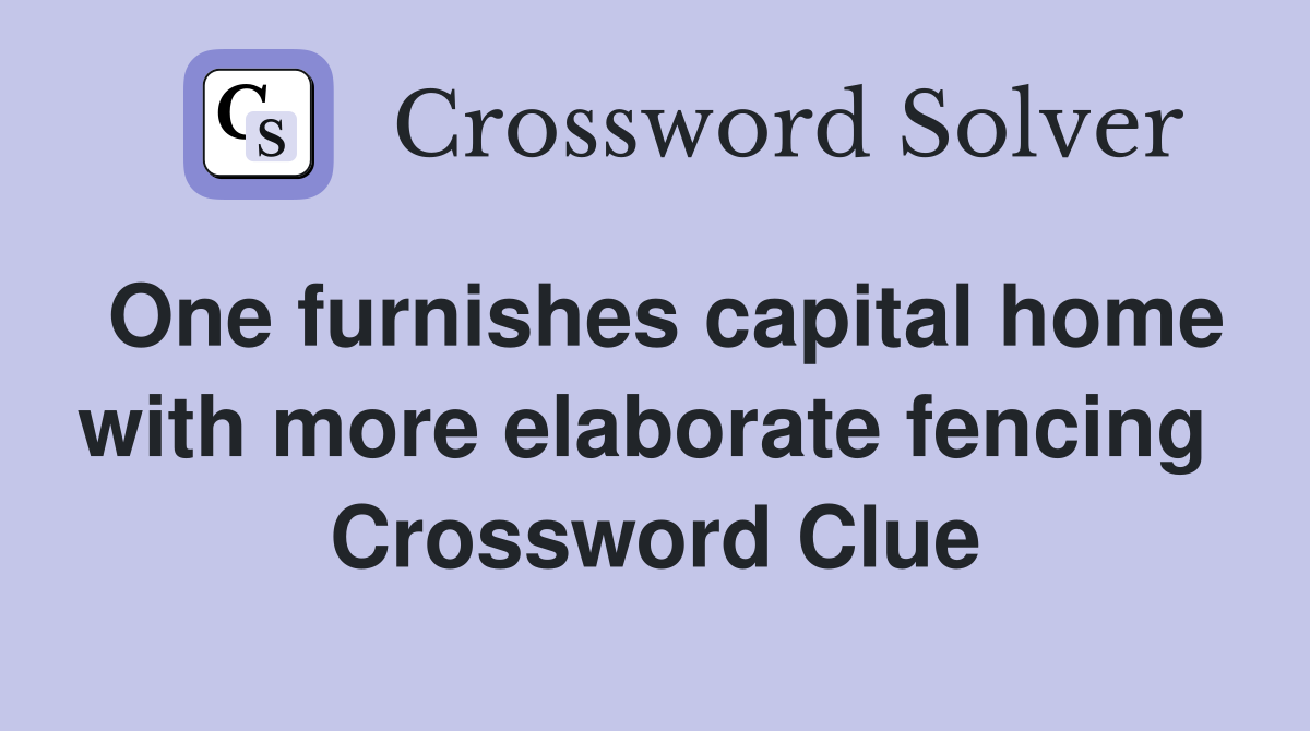 One furnishes capital home with more elaborate fencing  Crossword Clue