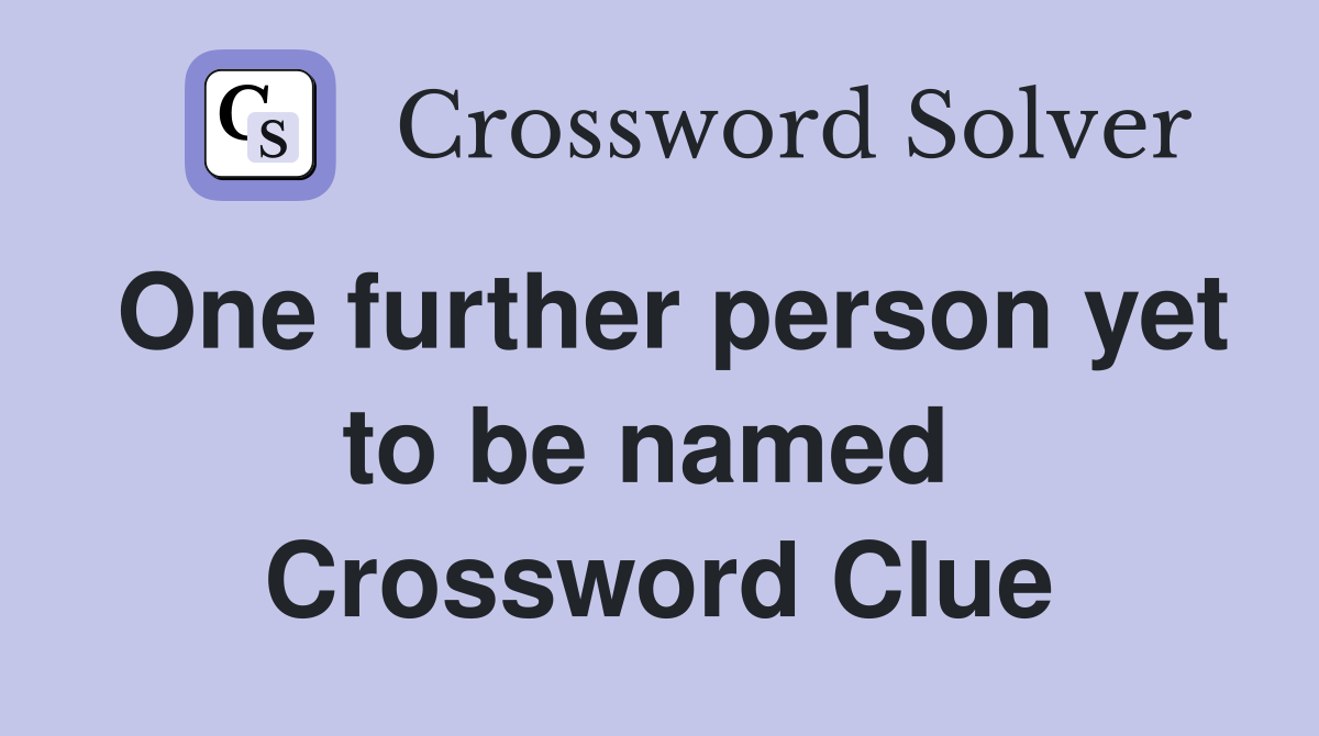 One further person yet to be named  Crossword Clue