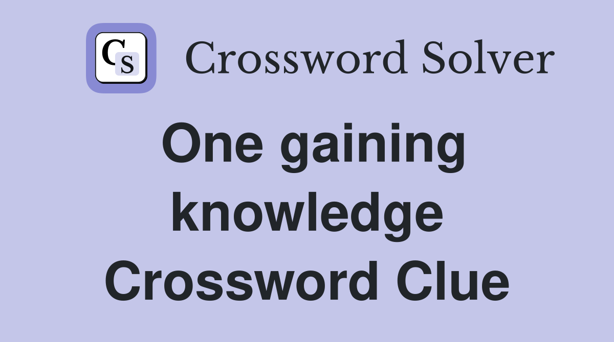 One gaining knowledge Crossword Clue