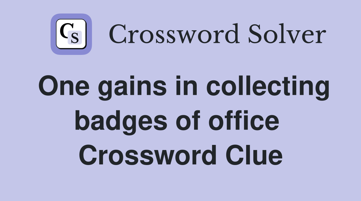 One gains in collecting badges of office  Crossword Clue