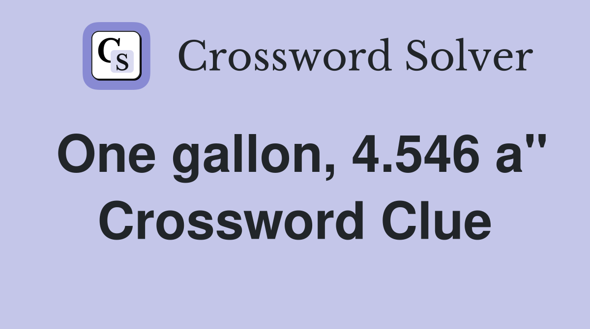 One gallon, 4.546 a" Crossword Clue