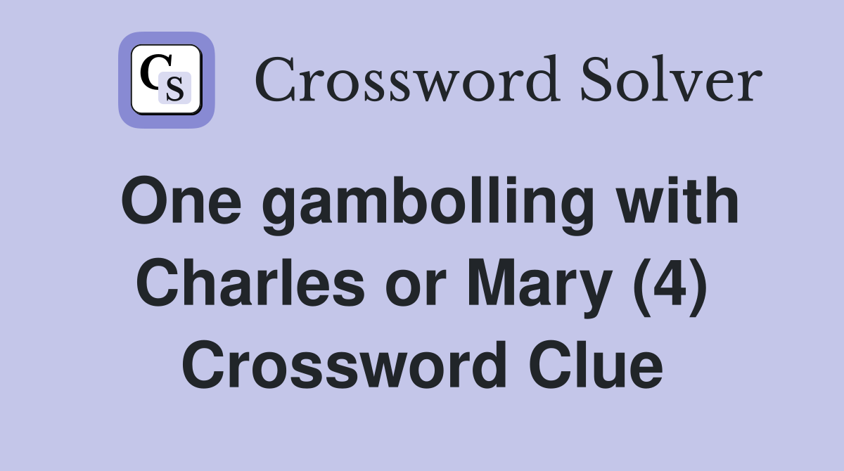 One gambolling with Charles or Mary (4) Crossword Clue