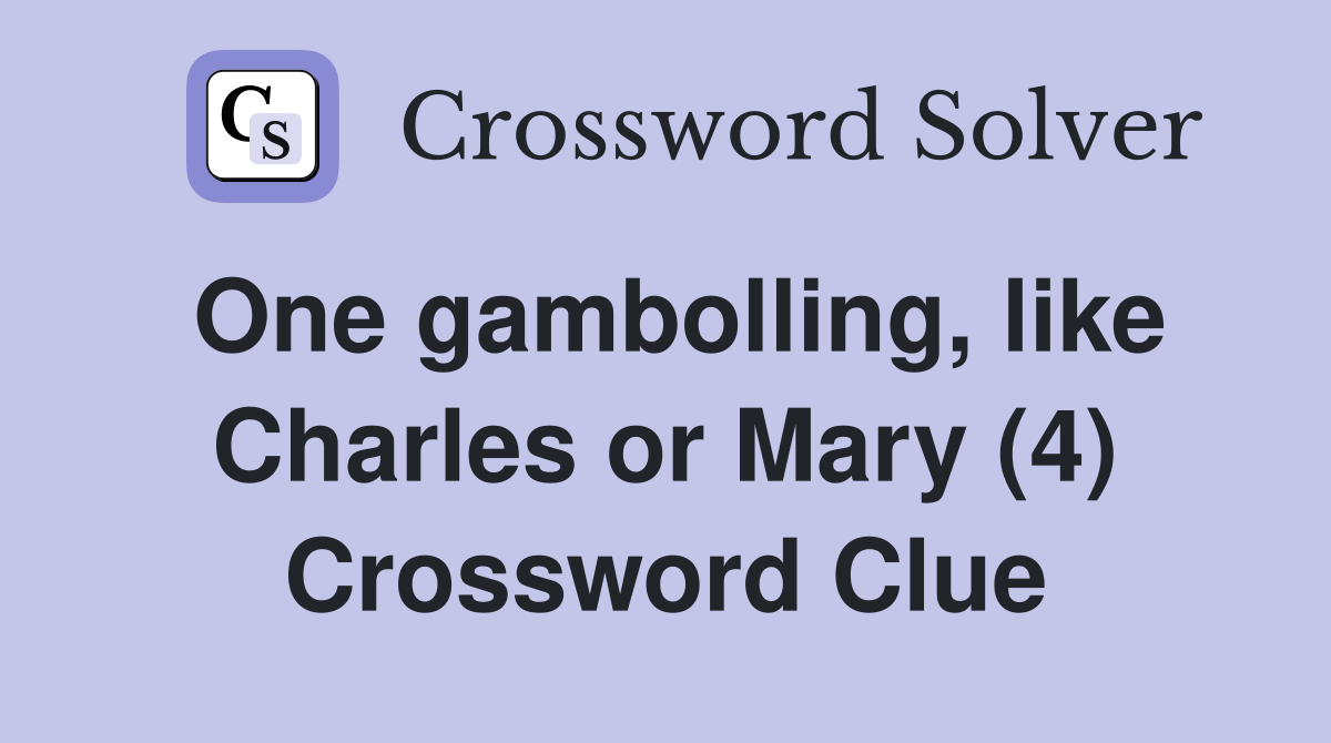 One gambolling, like Charles or Mary (4) Crossword Clue