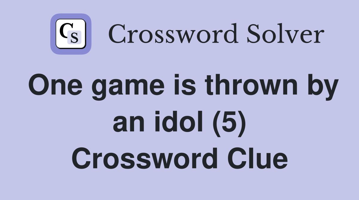 One game is thrown by an idol (5) Crossword Clue