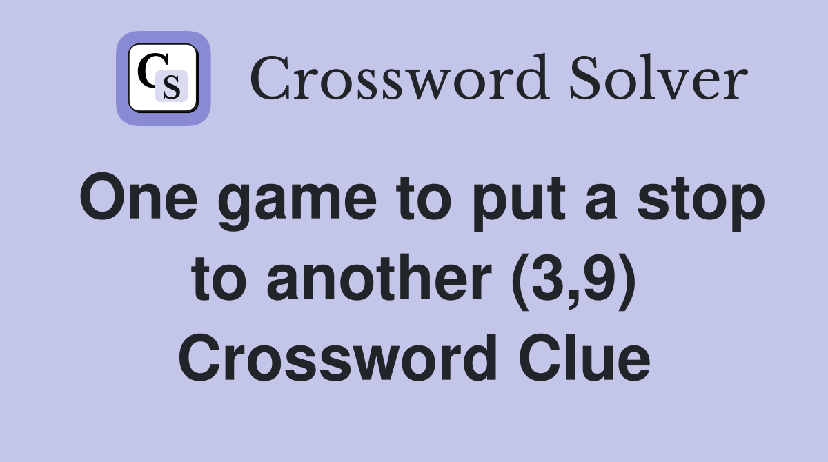 One game to put a stop to another (3,9) Crossword Clue