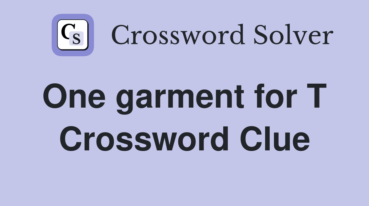 One garment for T  Crossword Clue