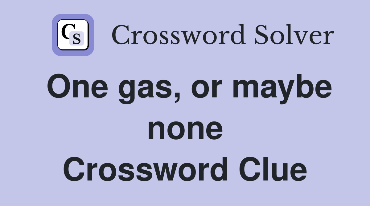 One gas, or maybe none Crossword Clue