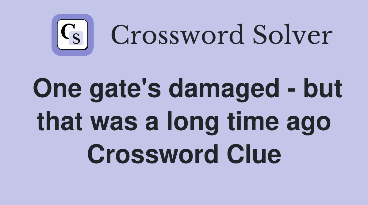 One gate's damaged - but that was a long time ago Crossword Clue