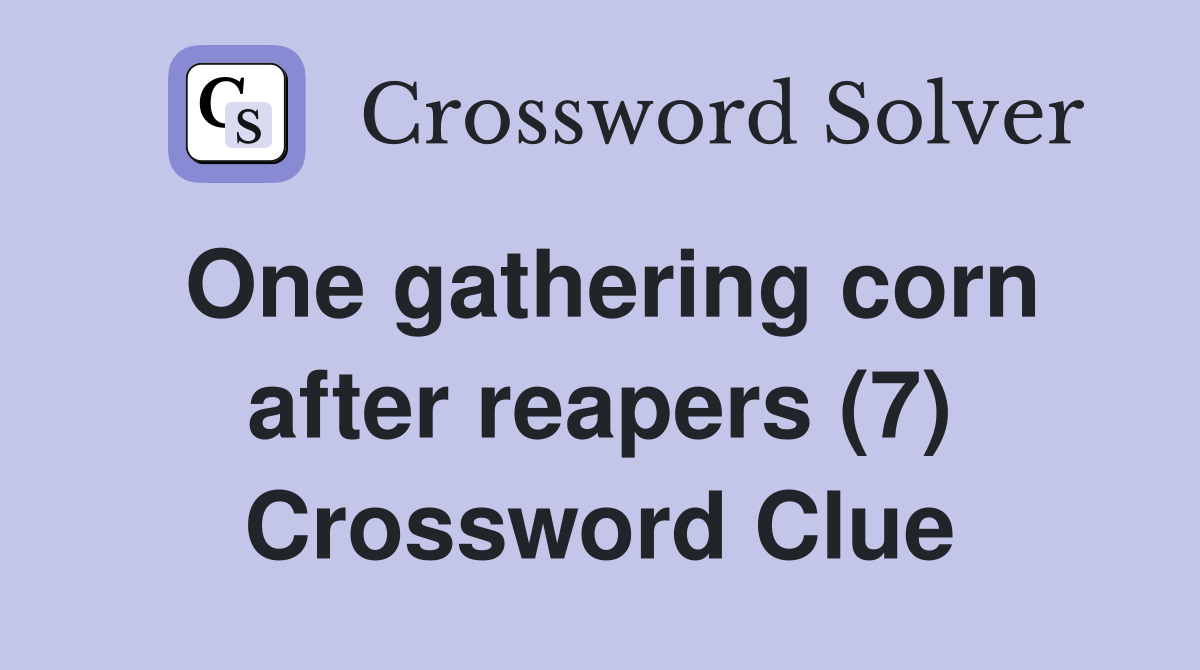 One gathering corn after reapers (7) Crossword Clue
