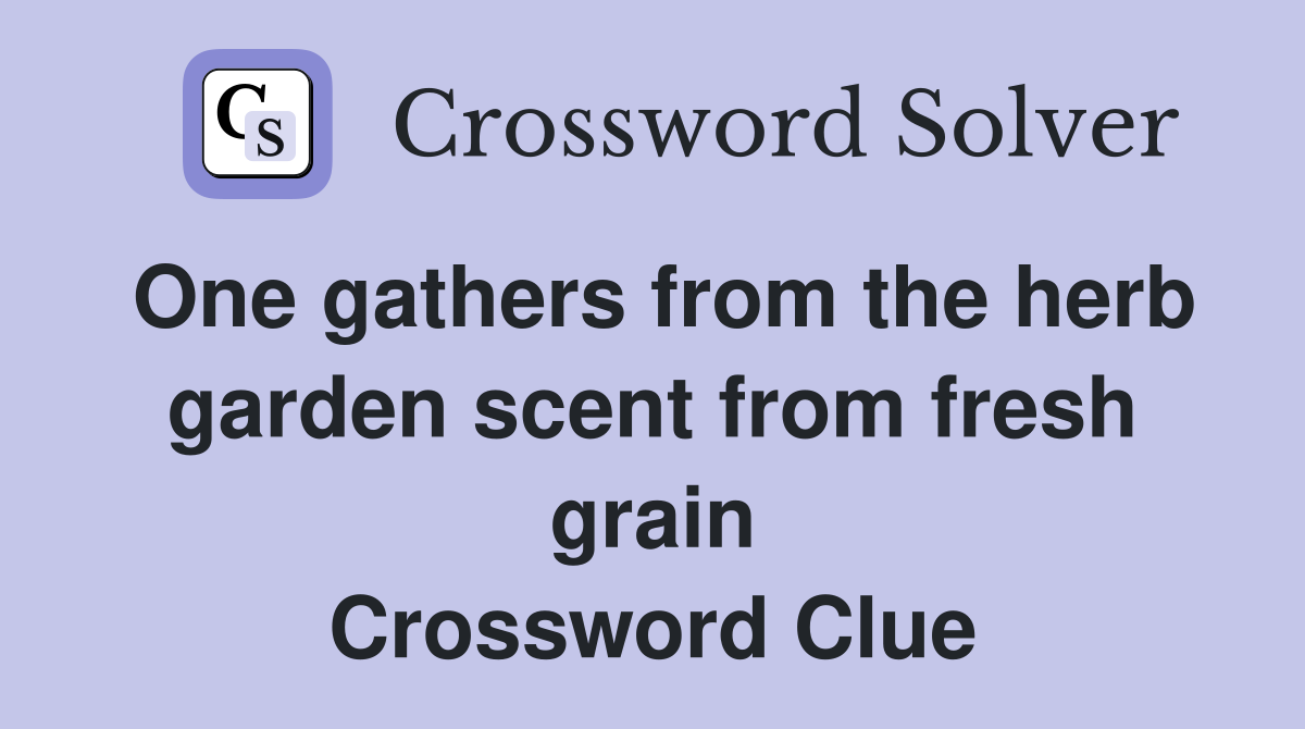One gathers from the herb garden scent from fresh grain Crossword Clue