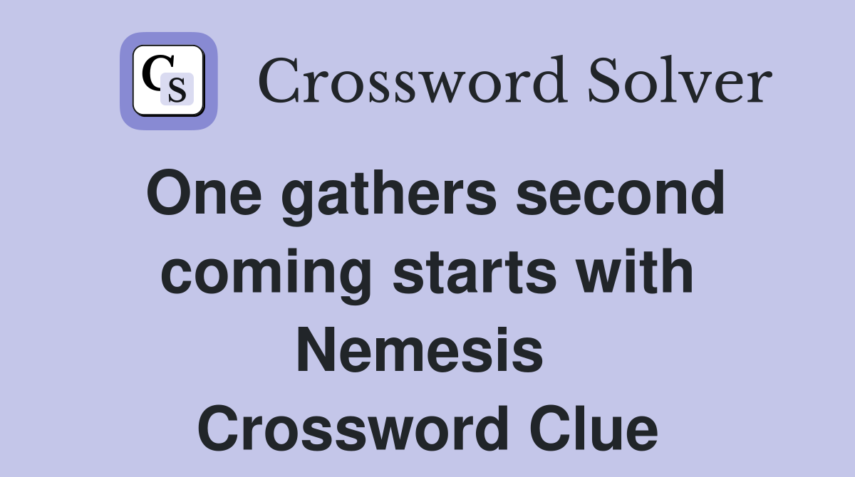 One gathers second coming starts with Nemesis  Crossword Clue