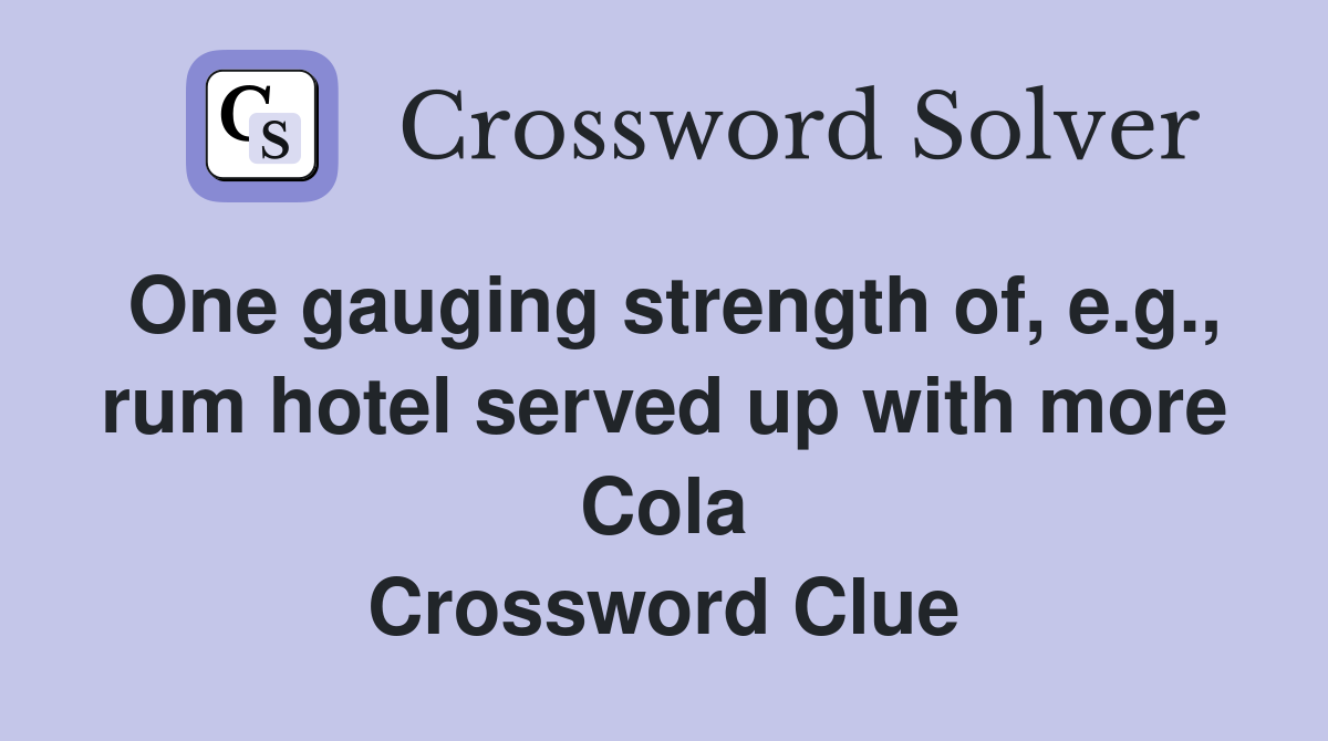 One gauging strength of, e.g., rum hotel served up with more Cola Crossword Clue