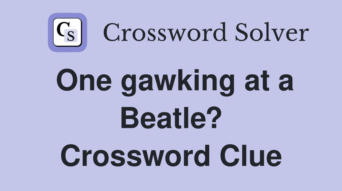 One gawking at a Beatle? Crossword Clue