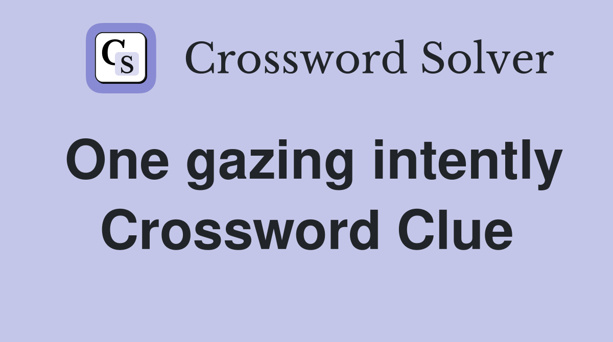 One gazing intently Crossword Clue