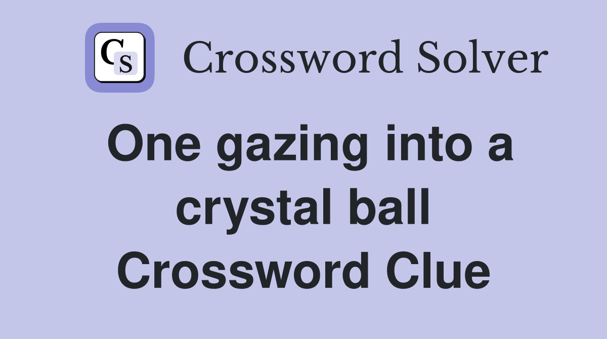 One gazing into a crystal ball Crossword Clue
