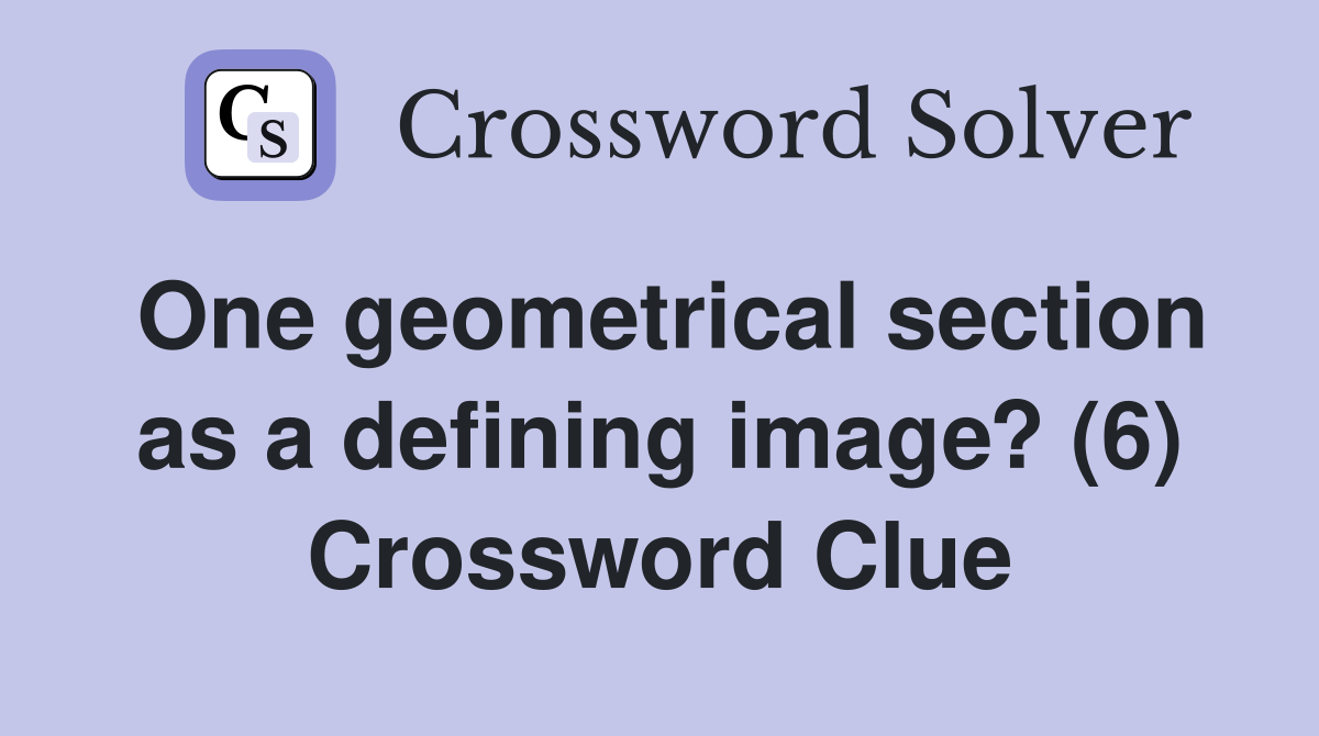 One geometrical section as a defining image? (6) Crossword Clue