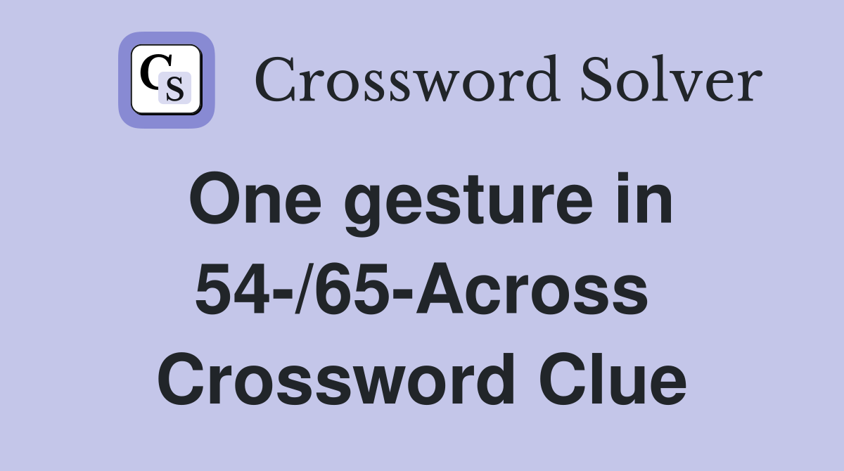 One gesture in 54-/65-Across Crossword Clue