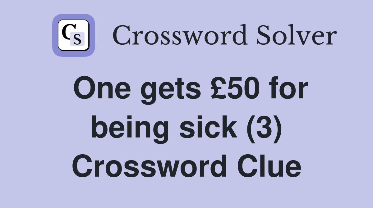 One gets £50 for being sick (3) Crossword Clue