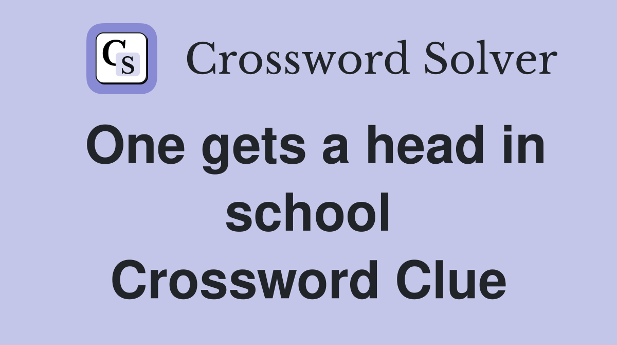 One gets a head in school Crossword Clue