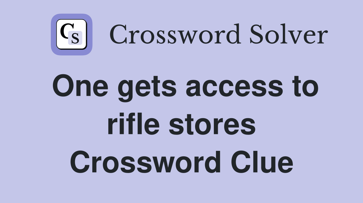One gets access to rifle stores Crossword Clue