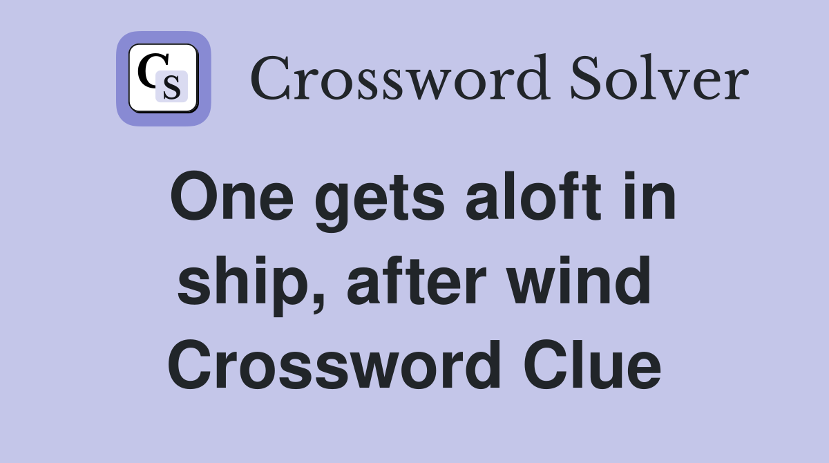 One gets aloft in ship, after wind Crossword Clue