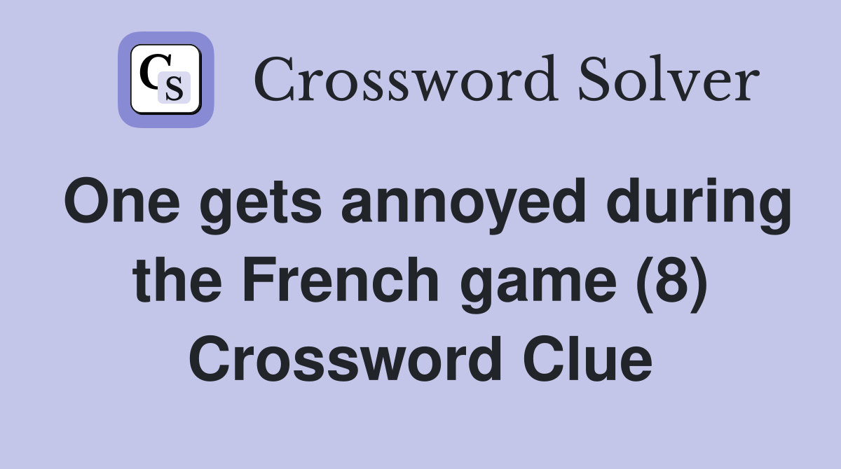 One gets annoyed during the French game (8) Crossword Clue