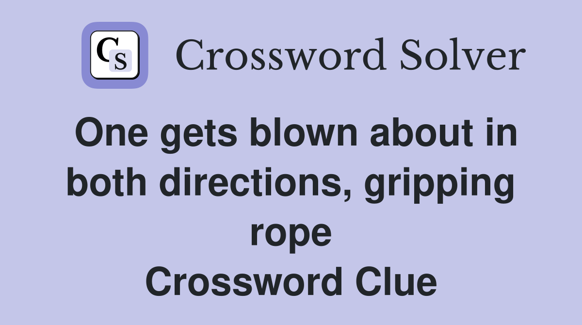 One gets blown about in both directions, gripping rope Crossword Clue