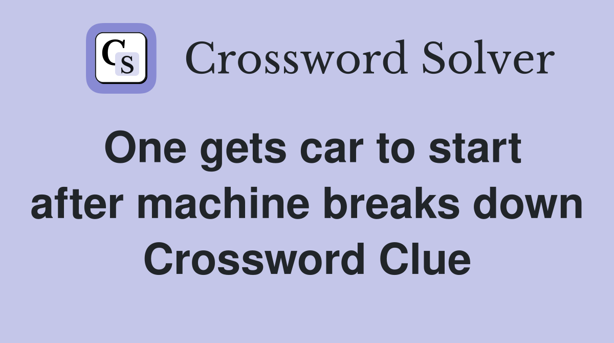 One gets car to start after machine breaks down Crossword Clue