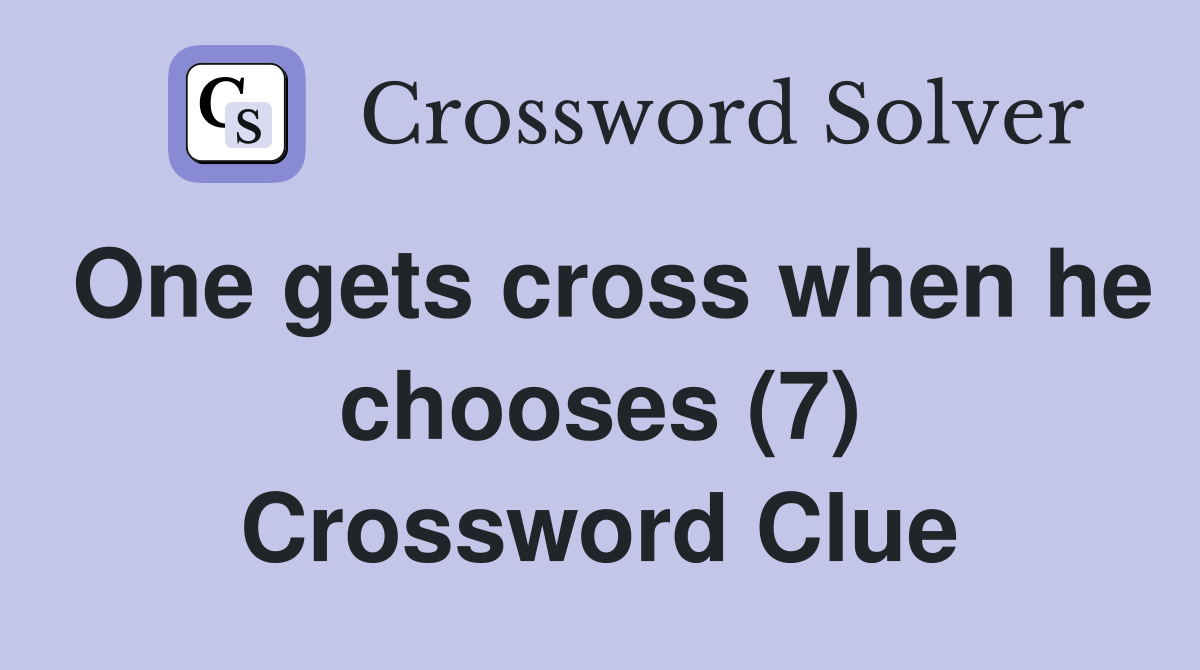 One gets cross when he chooses (7) Crossword Clue