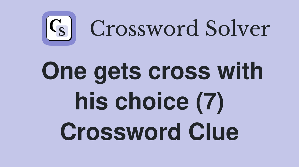 One gets cross with his choice (7) Crossword Clue