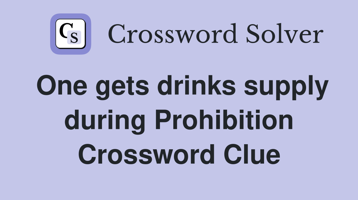 One gets drinks supply during Prohibition Crossword Clue