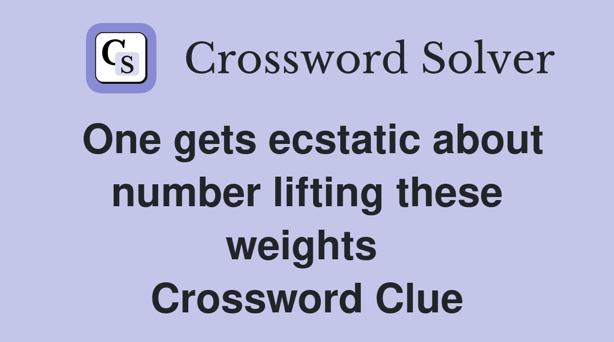One gets ecstatic about number lifting these weights  Crossword Clue