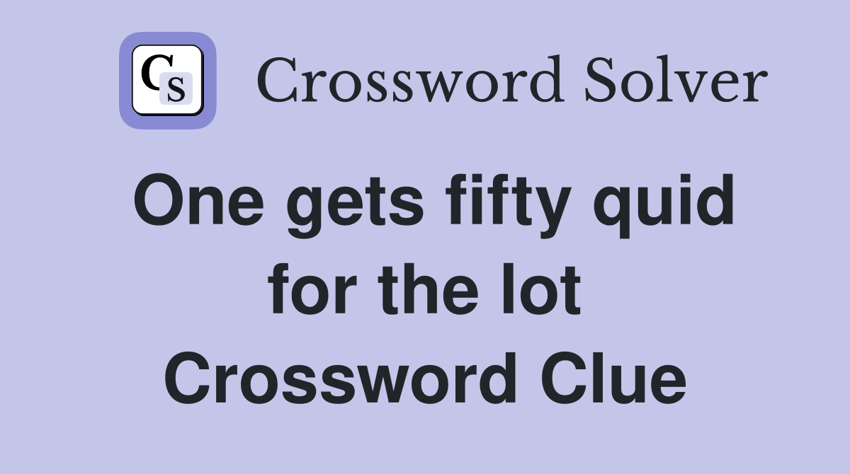 One gets fifty quid for the lot Crossword Clue