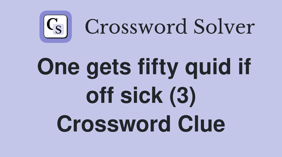 One gets fifty quid if off sick (3) Crossword Clue